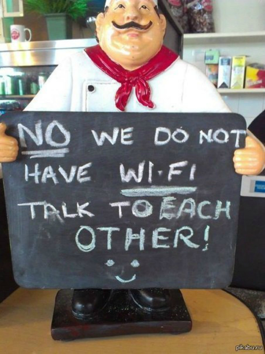 Нет, у нас нет wi-fi. Разговаривайте друг с другом.